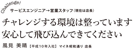 チャレンジする環境は整っています。安心して飛び込んできてください